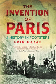 Title: The Invention of Paris: A History in Footsteps, Author: Eric Hazan