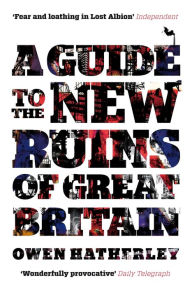 Title: A Guide to the New Ruins of Great Britain, Author: Owen Hatherley