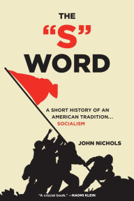 Title: The S Word: A Short History of an American Tradition...Socialism, Author: John Nichols