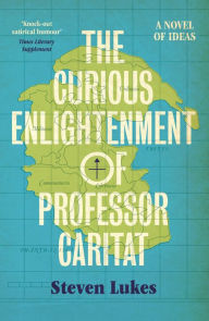 Title: The Curious Enlightenment of Professor Caritat: A Novel of Ideas, Author: Steven Lukes