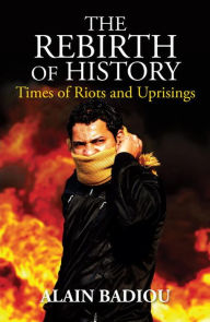 Title: The Rebirth of History: Times of Riots and Uprisings, Author: Alain Badiou
