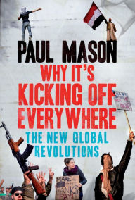 Title: Why It's Kicking Off Everywhere: The New Global Revolutions, Author: Paul Mason