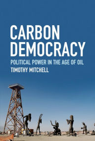 Title: Carbon Democracy: Political Power in the Age of Oil, Author: Timothy Mitchell