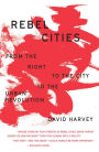 Rebel Cities: From the Right to the City to the Urban Revolution