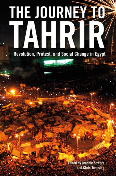 The Journey to Tahrir: Revolution, Protest, and Social Change in Egypt