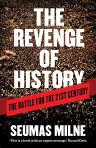 Title: The Revenge of History: The Battle for the 21st Century, Author: Seumas Milne