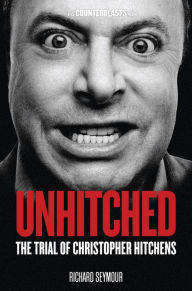 Title: Unhitched: The Trial of Christopher Hitchens, Author: Richard Seymour