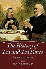 Title: The History of Tea and Tea Times: As Seen in Books, Author: Claire Hopley