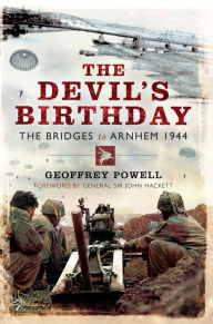 Title: The Devil's Birthday: The Bridges to Arnhem 1944, Author: Geoffrey Powell