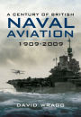 A Century of Naval Aviation, 1909-2009: The Evolution of Ships and Shipborne Aircraft