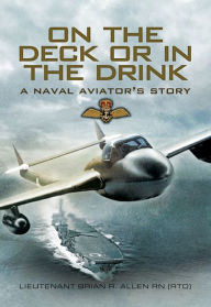 Title: On the Deck or in the Drink: A Naval Aviator's Story, Author: Brian Allen