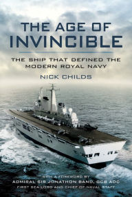 Title: The Age of Invincible: The Ship that Defined the Modern Royal Navy, Author: Nick Childs