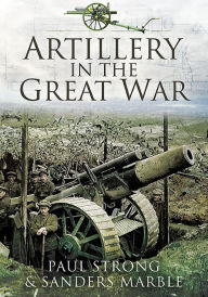 Title: Artillery in the Great War, Author: Paul Strong