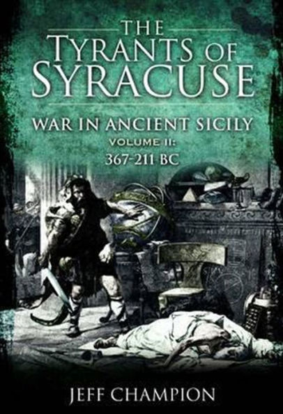 The Tyrants of Syracuse Volume II: War in Ancient Sicily, 367-211 BC