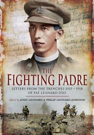 Title: The Fighting Padre: Pat Leonard's Letters From the Trenches, 1915-1918, Author: John Leonard