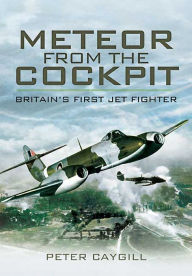 Title: Meteor from the Cockpit: Britain's First Jet Fighter, Author: Peter Caygill