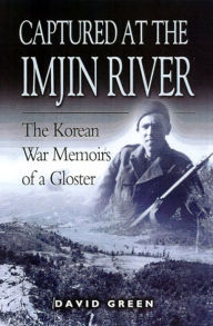 Title: Captured at the Imjin River: The Korean War Memoirs of a Gloster, Author: David Greene