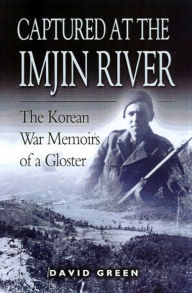 Title: Captured at the Imjin River: The Korean War Memoirs of a Gloster, Author: David Green