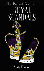 Title: The Pocket Guide to Royal Scandals, Author: Andy Hughes