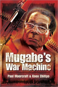 Title: Mugabe's War Machine, Author: Knox Chitiyo