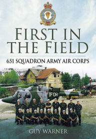 Title: First in the Field: 651 Squadron Army Air Corps, Author: Guy Warner