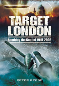 Title: Target London: Bombing the Capital, 1915-2005, Author: Peter Reese