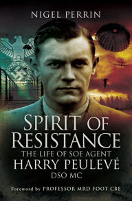 Title: Spirit of Resistance: The Life of SOE Agent Harry Peulevé, DSO MC, Author: Nigel Perrin