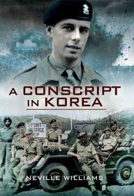 Title: A Conscript in Korea, Author: Neville Williams