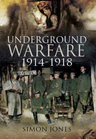 Title: Underground Warfare, 1914-1918, Author: Simon Jones