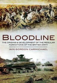 Title: Bloodline: The Origins & Development of the Regular Formations of the British Army, Author: Iain Gordon