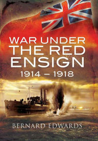 Title: War Under the Red Ensign, 1914-1918, Author: Bernard Edwards