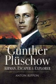 Title: Gunther Plüschow: Airmen, Escaper and Explorer, Author: Anton Rippon