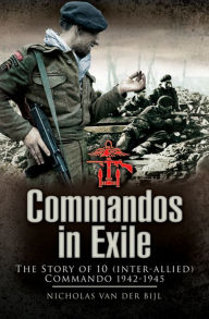 Title: Commandos in Exile: The Story of 10 (Inter-Allied) Commando, 1942-1945, Author: Nicholas van der Bijl