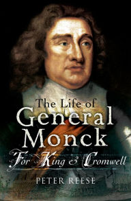Title: The Life of General George Monck: For King & Cromwell, Author: Peter Reese