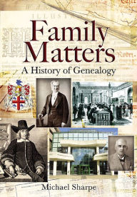 Title: Family Matters: A History of Genealogy: A History of Genealogy, Author: Michael Sharpe