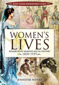 Title: Women's Lives: Researching Women's Social History, 1800-1939, Author: Jennifer Newby