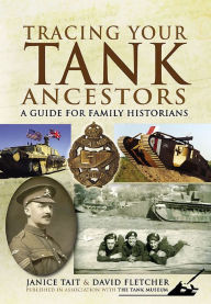 Title: Tracing Your Tank Ancestors: A Guide for Family Historians, Author: Janice Tait