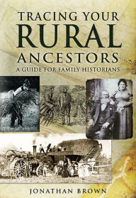 Title: Tracing Your Rural Ancestors: A Guide For Family Historians, Author: Jonathan Brown