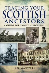 Title: Tracing Your Scottish Ancestors: A Guide for Family Historians, Author: Ian Maxwell