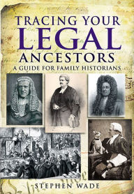 Title: Tracing Your Legal Ancestors: A Guide for Family Historians, Author: Stephen Wade