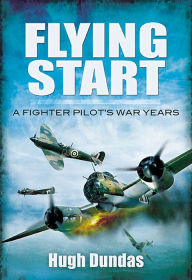 Title: Flying Start: A Fighter Pilot's War Years, Author: Hugh Dundas