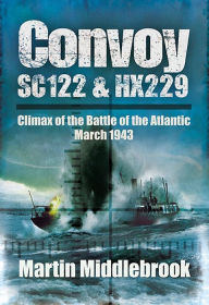 Title: Convoy SC122 & HX229: Climax of the Battle of the Atlantic, March 1943, Author: Martin Middlebrook