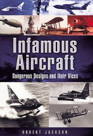 Title: Infamous Aircraft: Dangerous designs and their vices, Author: Robert Jackson