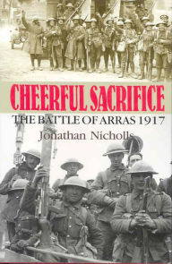 Title: Cheerful Sacrifice: The Battle of Arras, 1917, Author: Jonathan Nicholls