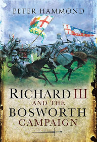 Title: Richard III and the Bosworth Campaign, Author: Peter Hammond