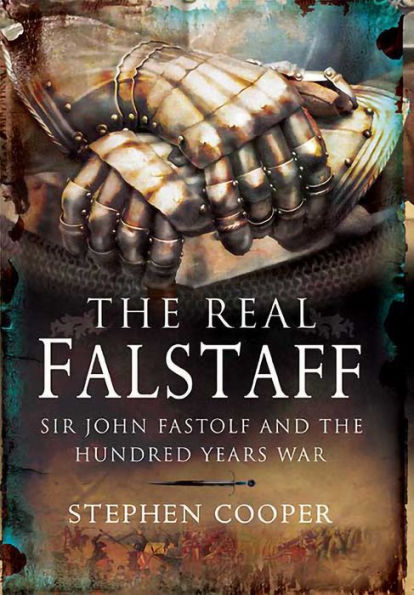 The Real Falstaff: Sir John Fastolf and the Hundred Years War