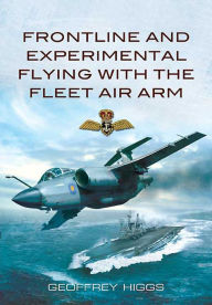 Title: Frontline and Experimental Flying With the Fleet Air Arm, Author: Geoffrey Higgs