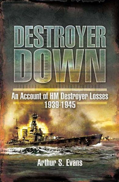 Destroyer Down: An Account of HM Destroyer Losses, 1939-1945