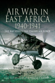 Title: Air War in East Africa, 1940-41: The RAF Versus the Italian Air Force, Author: Jon Sutherland