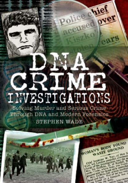 DNA Crime Investigations: Solving Murder and Serious Crime Through DNA and Modern Forensics